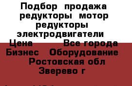 Подбор, продажа редукторы, мотор-редукторы, электродвигатели › Цена ­ 123 - Все города Бизнес » Оборудование   . Ростовская обл.,Зверево г.